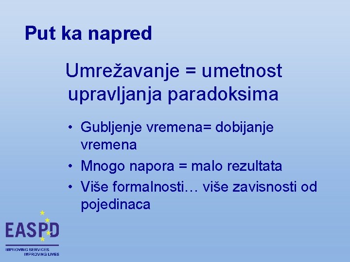 Put ka napred Umrežavanje = umetnost upravljanja paradoksima • Gubljenje vremena= dobijanje vremena •