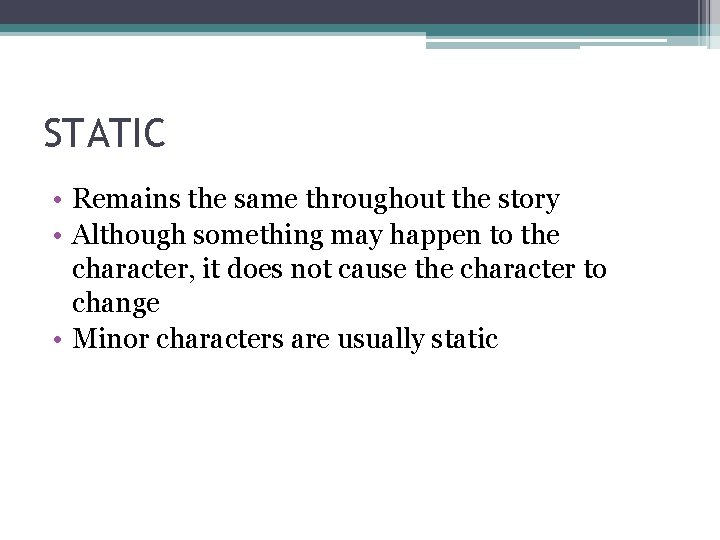 STATIC • Remains the same throughout the story • Although something may happen to