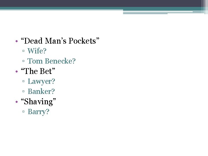  • “Dead Man’s Pockets” ▫ Wife? ▫ Tom Benecke? • “The Bet” ▫