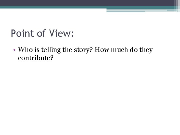 Point of View: • Who is telling the story? How much do they contribute?