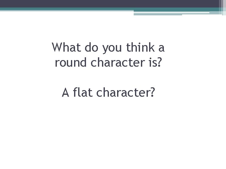 What do you think a round character is? A flat character? 