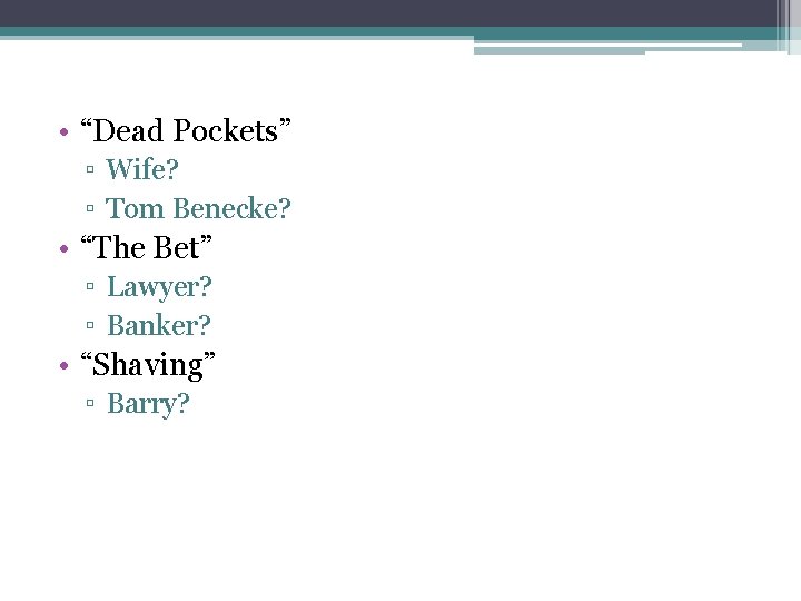  • “Dead Pockets” ▫ Wife? ▫ Tom Benecke? • “The Bet” ▫ Lawyer?