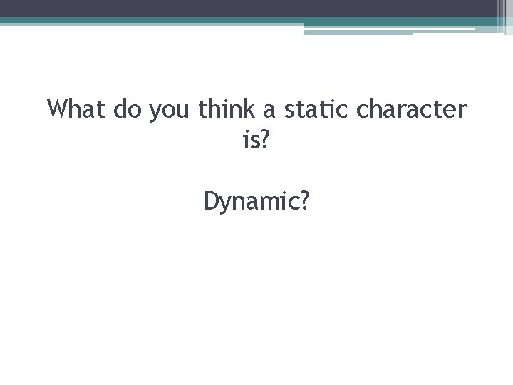 What do you think a static character is? Dynamic? 