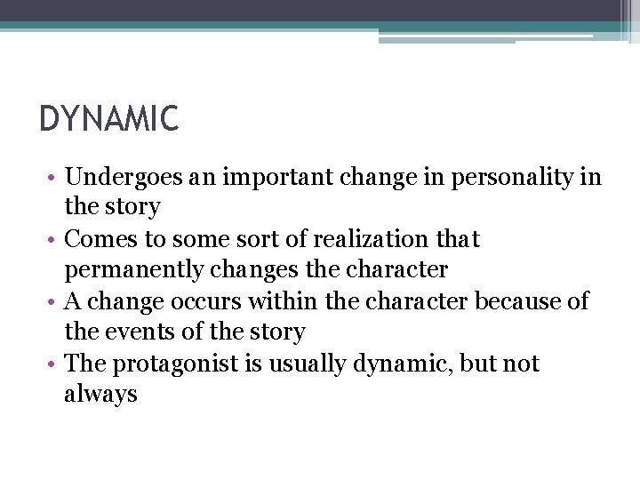 DYNAMIC • Undergoes an important change in personality in the story • Comes to