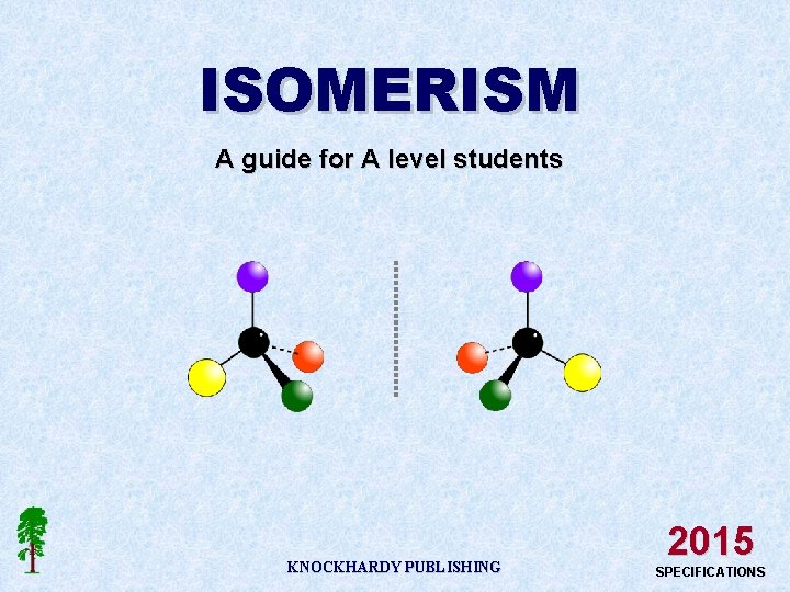 ISOMERISM A guide for A level students KNOCKHARDY PUBLISHING 2015 SPECIFICATIONS 