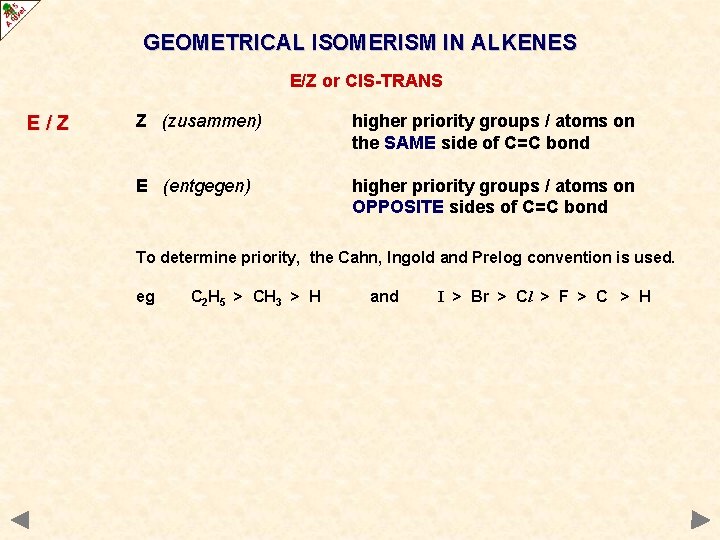 GEOMETRICAL ISOMERISM IN ALKENES E/Z or CIS-TRANS E/Z Z (zusammen) higher priority groups /