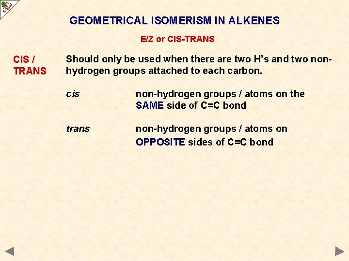 GEOMETRICAL ISOMERISM IN ALKENES E/Z or CIS-TRANS CIS / TRANS Should only be used