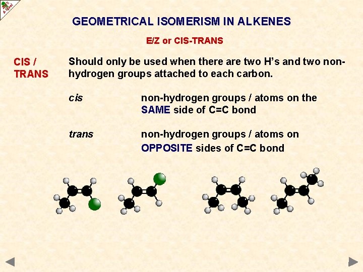 GEOMETRICAL ISOMERISM IN ALKENES E/Z or CIS-TRANS CIS / TRANS Should only be used