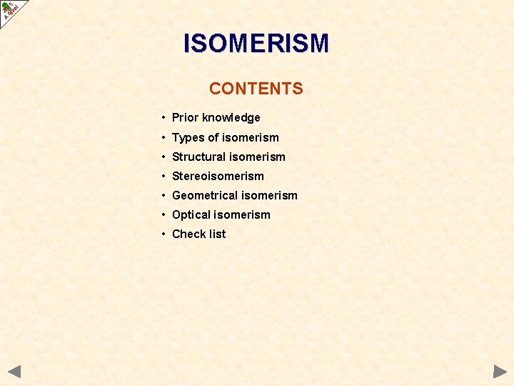ISOMERISM CONTENTS • Prior knowledge • Types of isomerism • Structural isomerism • Stereoisomerism