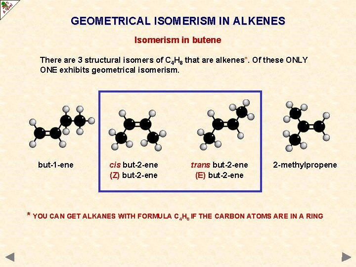 GEOMETRICAL ISOMERISM IN ALKENES Isomerism in butene There are 3 structural isomers of C