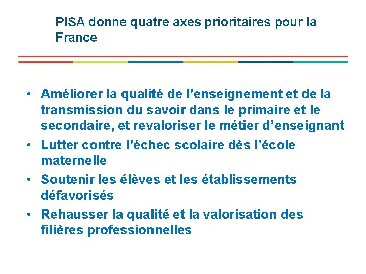 PISA donne quatre axes prioritaires pour la France • Améliorer la qualité de l’enseignement