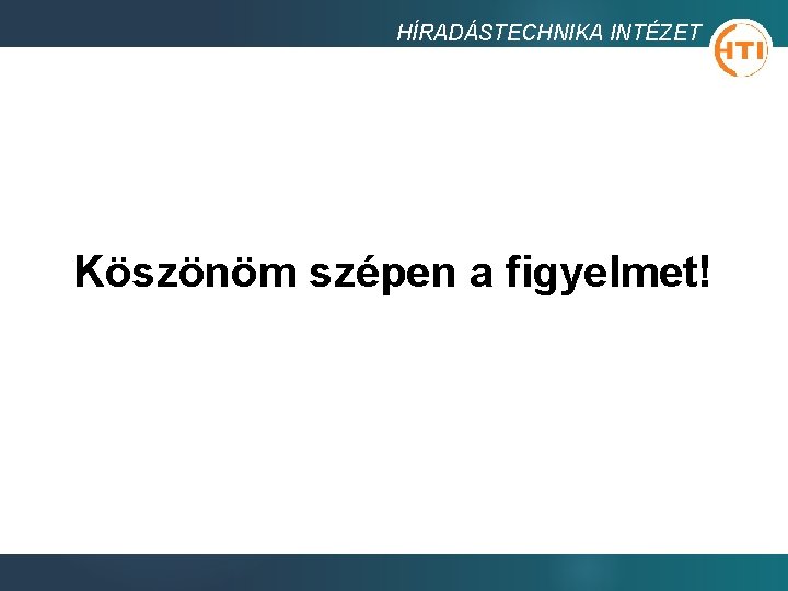 HÍRADÁSTECHNIKA INTÉZET Köszönöm szépen a figyelmet! 