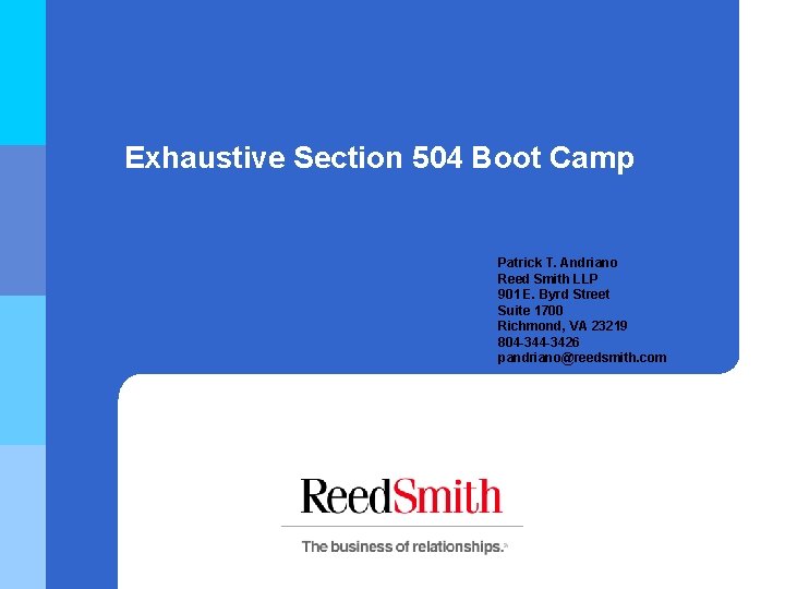 Exhaustive Section 504 Boot Camp Patrick T. Andriano Reed Smith LLP 901 E. Byrd