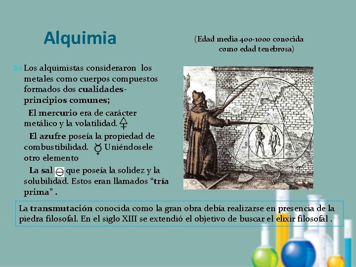 Alquimia (Edad media 400 -1000 conocida como edad tenebrosa) Los alquimistas consideraron los metales