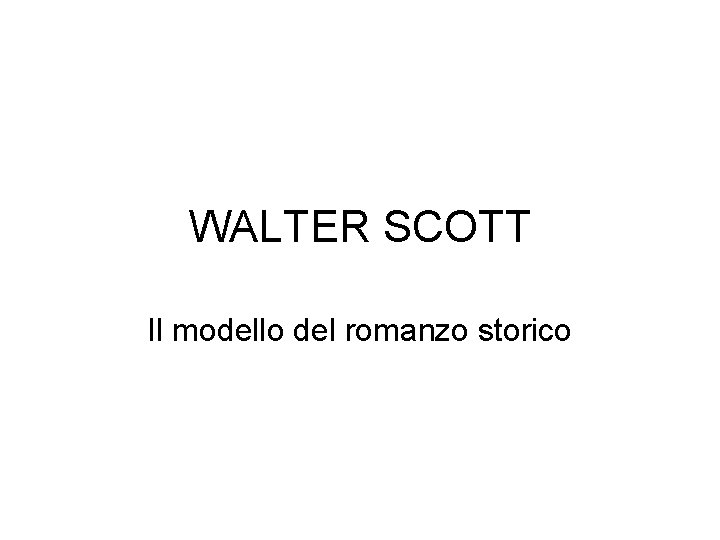 WALTER SCOTT Il modello del romanzo storico 