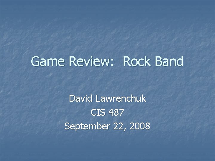 Game Review: Rock Band David Lawrenchuk CIS 487 September 22, 2008 