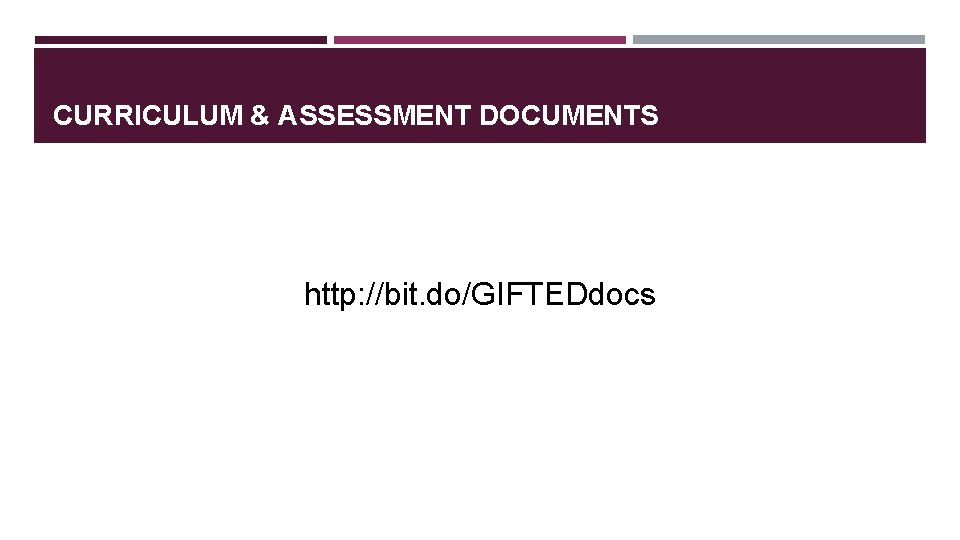 CURRICULUM & ASSESSMENT DOCUMENTS http: //bit. do/GIFTEDdocs 