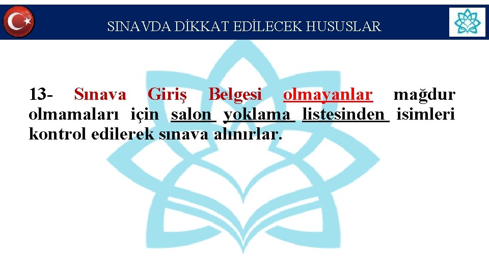 SINAVDA DİKKAT EDİLECEK HUSUSLAR 13 - Sınava Giriş Belgesi olmayanlar mağdur olmamaları için salon