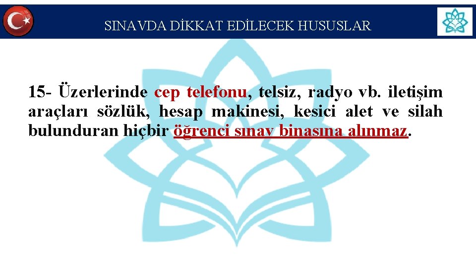 SINAVDA DİKKAT EDİLECEK HUSUSLAR 15 - Üzerlerinde cep telefonu, telsiz, radyo vb. iletişim araçları