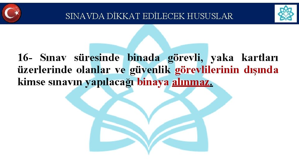 SINAVDA DİKKAT EDİLECEK HUSUSLAR 16 - Sınav süresinde binada görevli, yaka kartları üzerlerinde olanlar