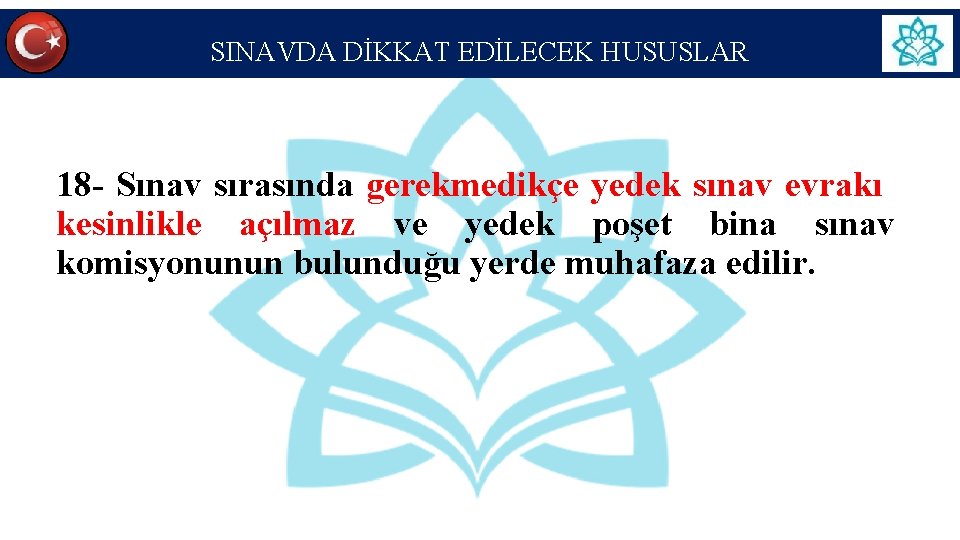 SINAVDA DİKKAT EDİLECEK HUSUSLAR 18 - Sınav sırasında gerekmedikçe yedek sınav evrakı kesinlikle açılmaz