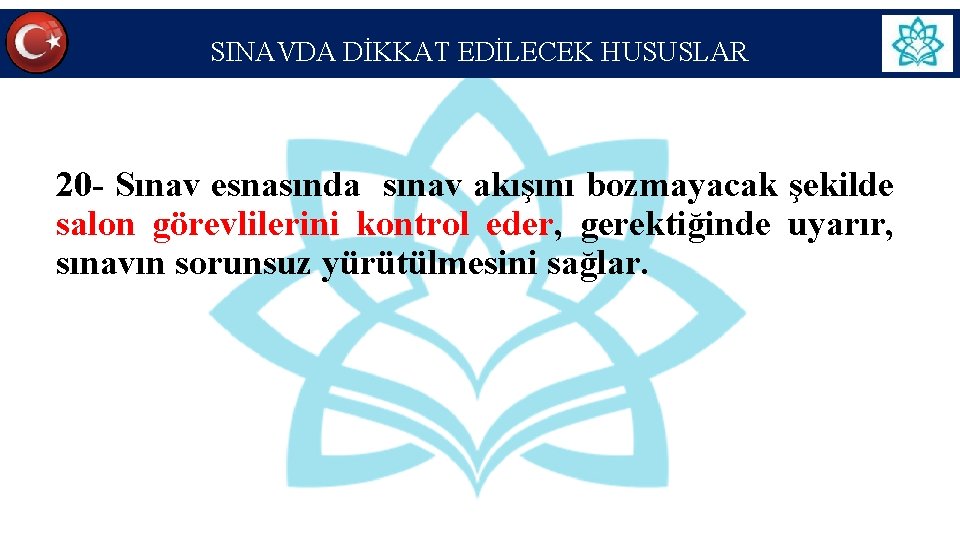 SINAVDA DİKKAT EDİLECEK HUSUSLAR 20 - Sınav esnasında sınav akışını bozmayacak şekilde salon görevlilerini