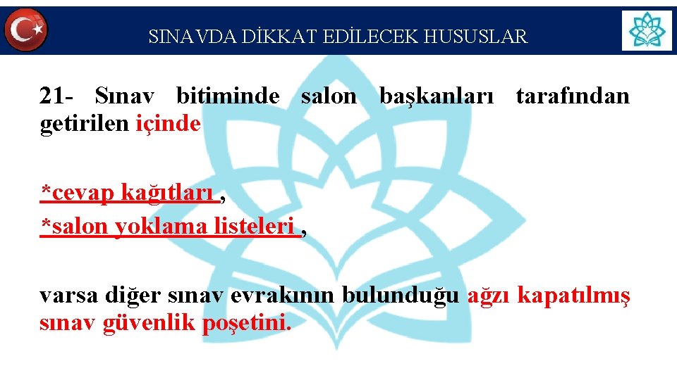 SINAVDA DİKKAT EDİLECEK HUSUSLAR 21 - Sınav bitiminde salon başkanları tarafından getirilen içinde *cevap