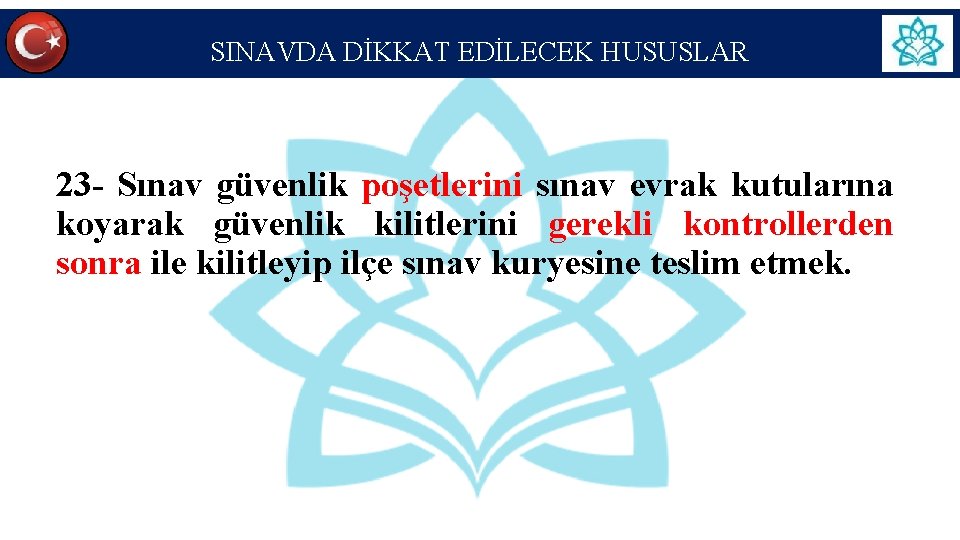 SINAVDA DİKKAT EDİLECEK HUSUSLAR 23 - Sınav güvenlik poşetlerini sınav evrak kutularına koyarak güvenlik