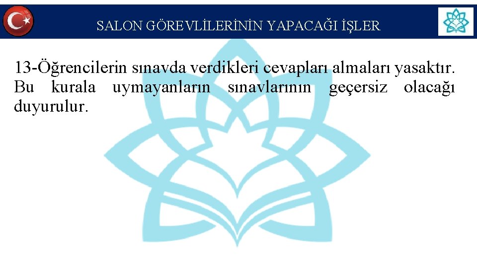 SALON GÖREVLİLERİNİN YAPACAĞI İŞLER 13 -Öğrencilerin sınavda verdikleri cevapları almaları yasaktır. Bu kurala uymayanların