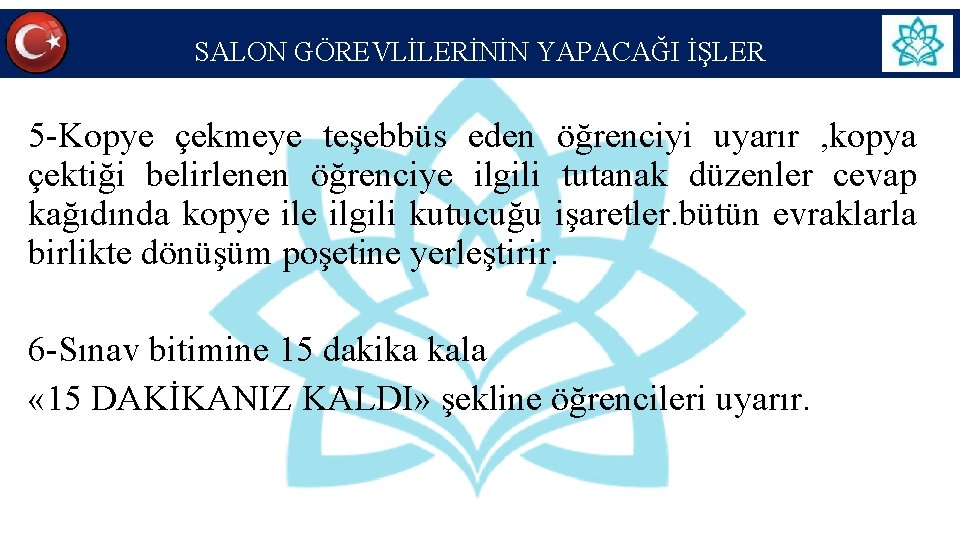 SALON GÖREVLİLERİNİN YAPACAĞI İŞLER 5 -Kopye çekmeye teşebbüs eden öğrenciyi uyarır , kopya çektiği