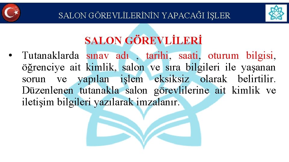 SALON GÖREVLİLERİNİN YAPACAĞI İŞLER SALON GÖREVLİLERİ • Tutanaklarda sınav adı , tarihi, saati, oturum