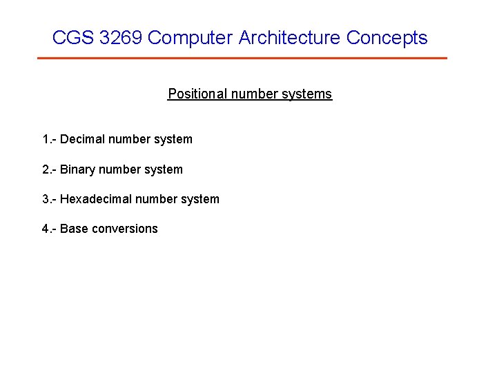 CGS 3269 Computer Architecture Concepts Positional number systems 1. - Decimal number system 2.