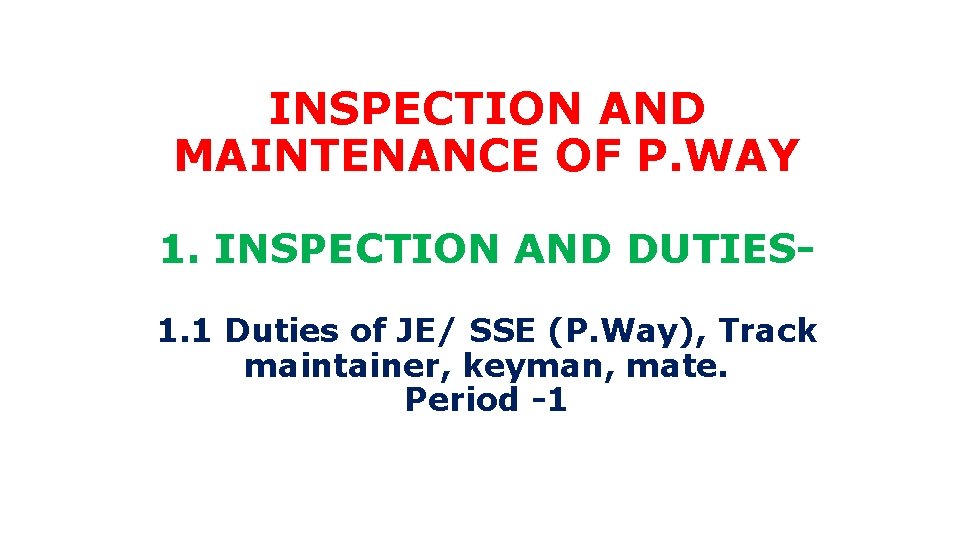 INSPECTION AND MAINTENANCE OF P. WAY 1. INSPECTION AND DUTIES 1. 1 Duties of