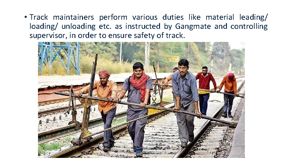  • Track maintainers perform various duties like material leading/ loading/ unloading etc. as