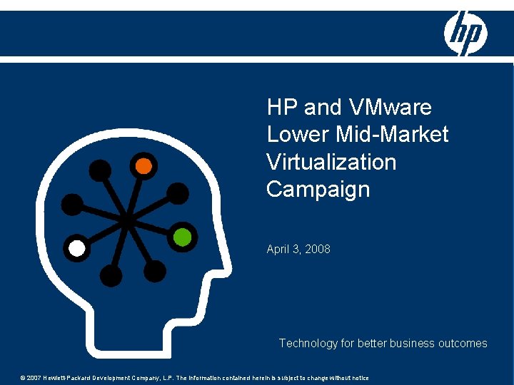HP and VMware Lower Mid-Market Virtualization Campaign April 3, 2008 Technology for better business