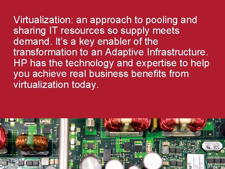 Virtualization: an approach to pooling and sharing IT resources so supply meets demand. It’s