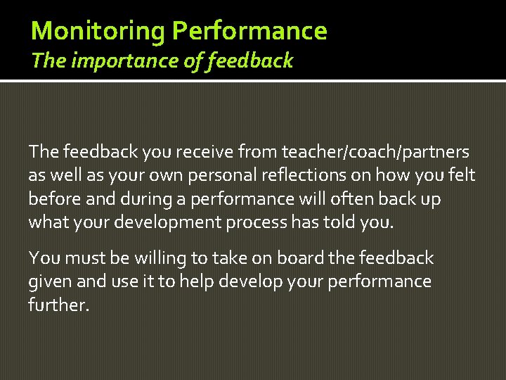 Monitoring Performance The importance of feedback The feedback you receive from teacher/coach/partners as well