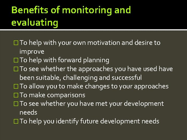 Benefits of monitoring and evaluating � To help with your own motivation and desire