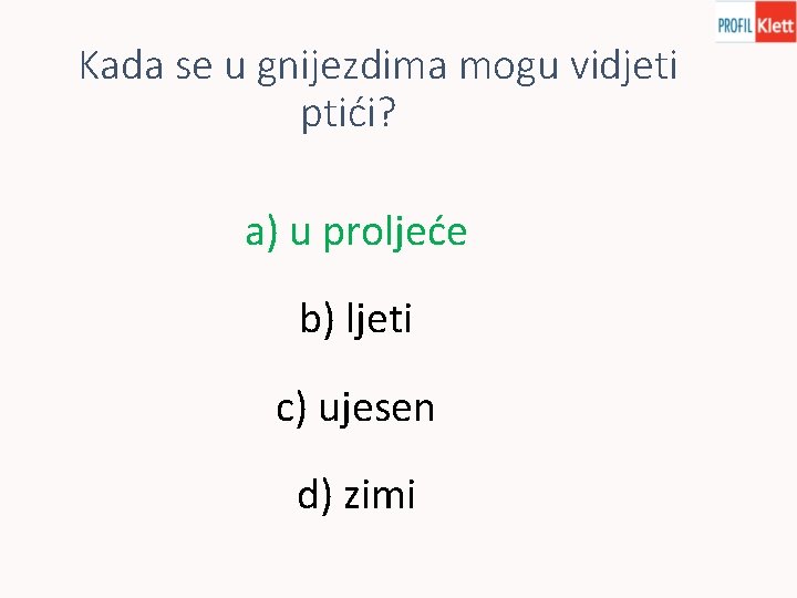 Kada se u gnijezdima mogu vidjeti ptići? a) u proljeće b) ljeti c) ujesen