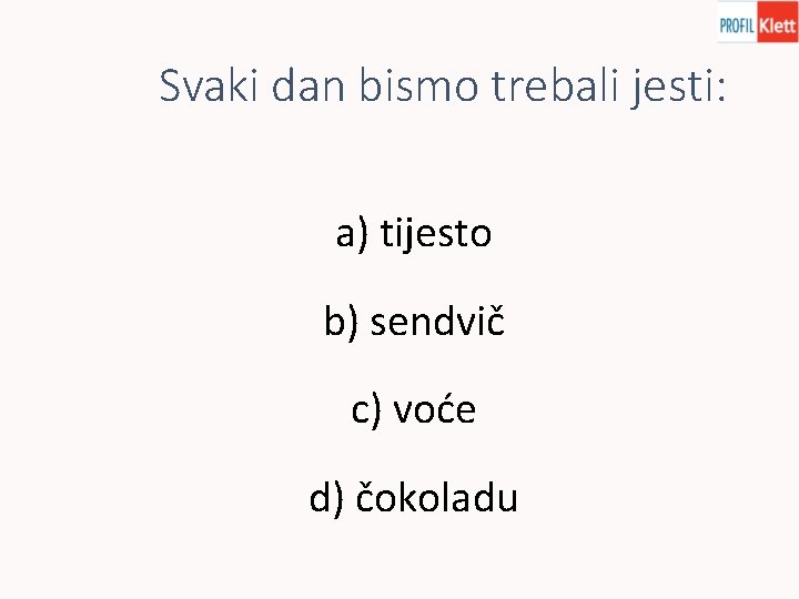 Svaki dan bismo trebali jesti: a) tijesto b) sendvič c) voće d) čokoladu 