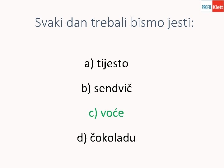 Svaki dan trebali bismo jesti: a) tijesto b) sendvič c) voće d) čokoladu 