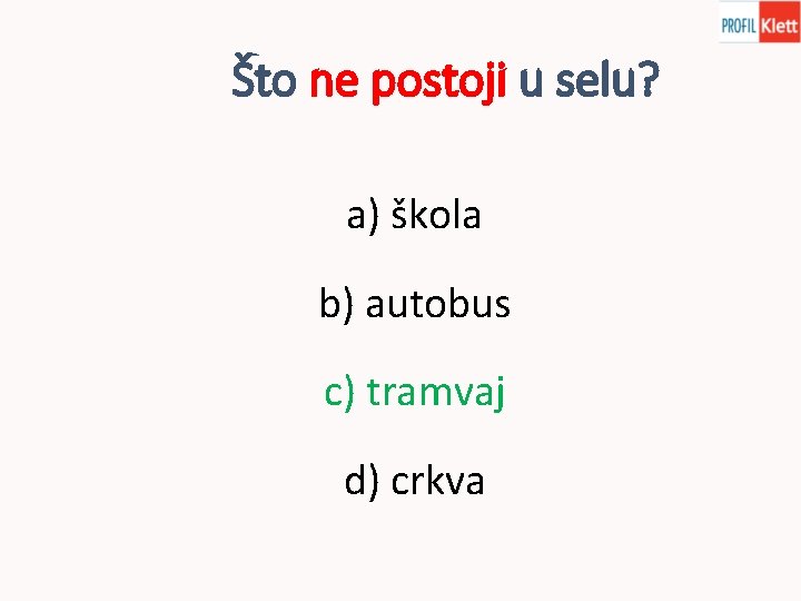 Što ne postoji u selu? a) škola b) autobus c) tramvaj d) crkva 