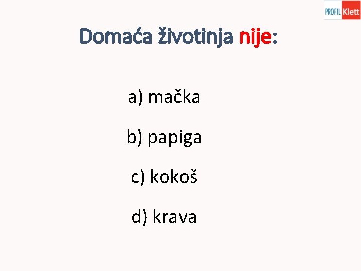 Domaća životinja nije: a) mačka b) papiga c) kokoš d) krava 