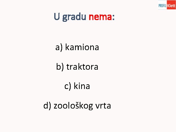 U gradu nema: a) kamiona b) traktora c) kina d) zoološkog vrta 