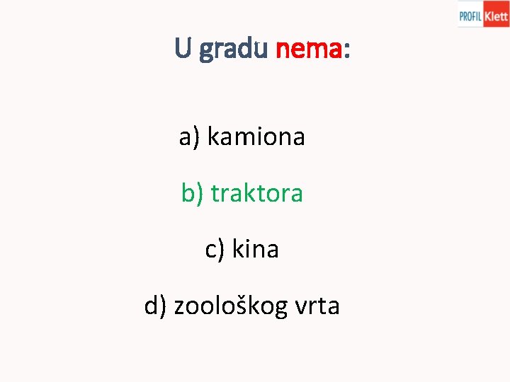 U gradu nema: a) kamiona b) traktora c) kina d) zoološkog vrta 