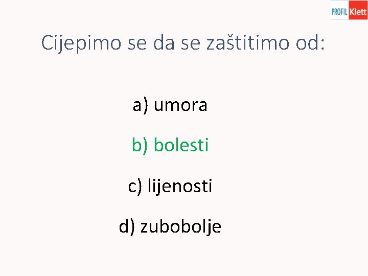 Cijepimo se da se zaštitimo od: a) umora b) bolesti c) lijenosti d) zubobolje