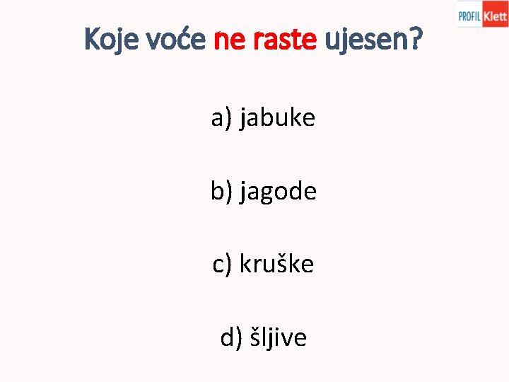 Koje voće ne raste ujesen? a) jabuke b) jagode c) kruške d) šljive 