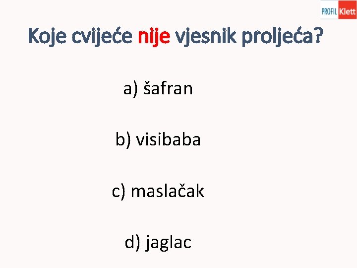 Koje cvijeće nije vjesnik proljeća? a) šafran b) visibaba c) maslačak d) jaglac 