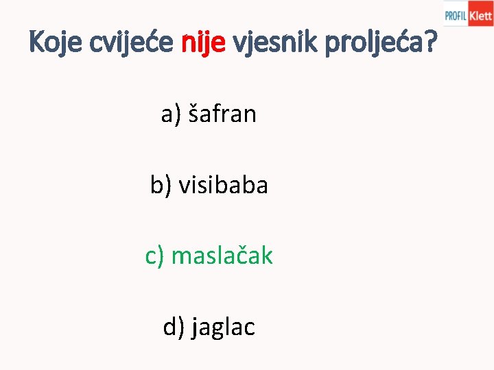 Koje cvijeće nije vjesnik proljeća? a) šafran b) visibaba c) maslačak d) jaglac 