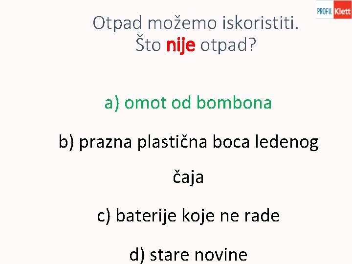 Otpad možemo iskoristiti. Što nije otpad? a) omot od bombona b) prazna plastična boca